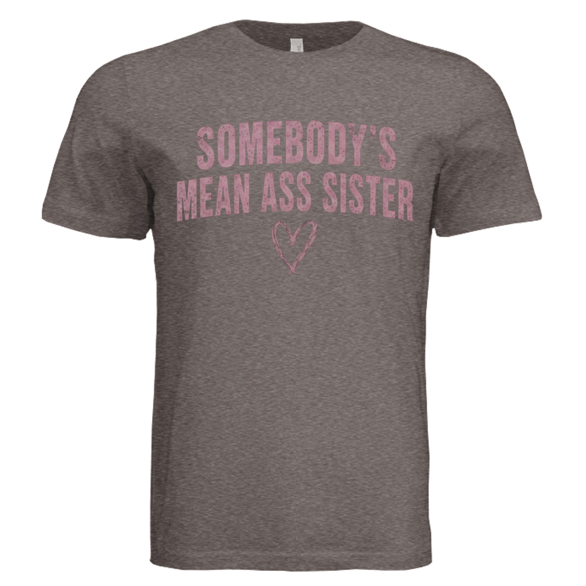 Somebody's Mean Ass Sister funny sister T-shirt on brown triblend